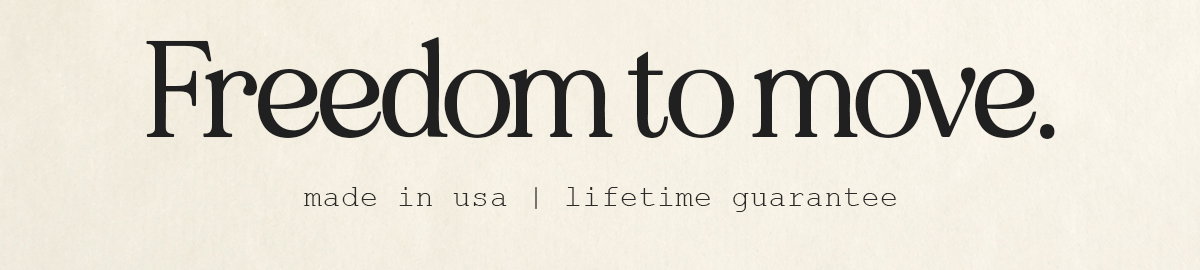 Freedom to move. | made in usa | lifetime guarantee