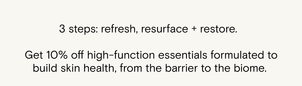 Use code JUNEGLOW at checkout for 10% off - 3 steps to refresh, resurface, and restore.