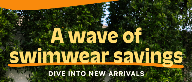 A wave of swimwear savings. Dive into new arrivals.