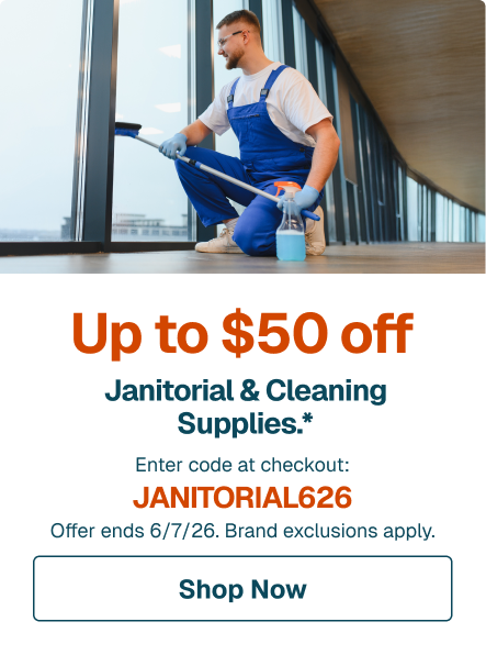 Up to $50 off Janitorial & Cleaning Supplies.* Enter code at checkout: JANITORIAL626