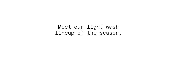 Meet our light wash lineup of the season.