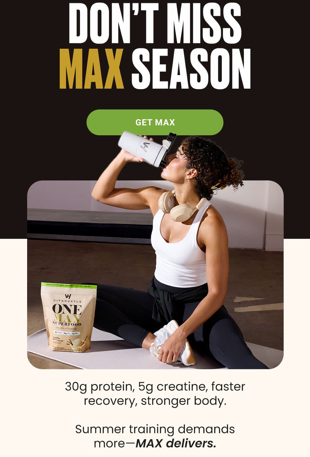 30g protein, 5g creatine, faster recovery, stronger body. Summer training demands more—MAX delivers.