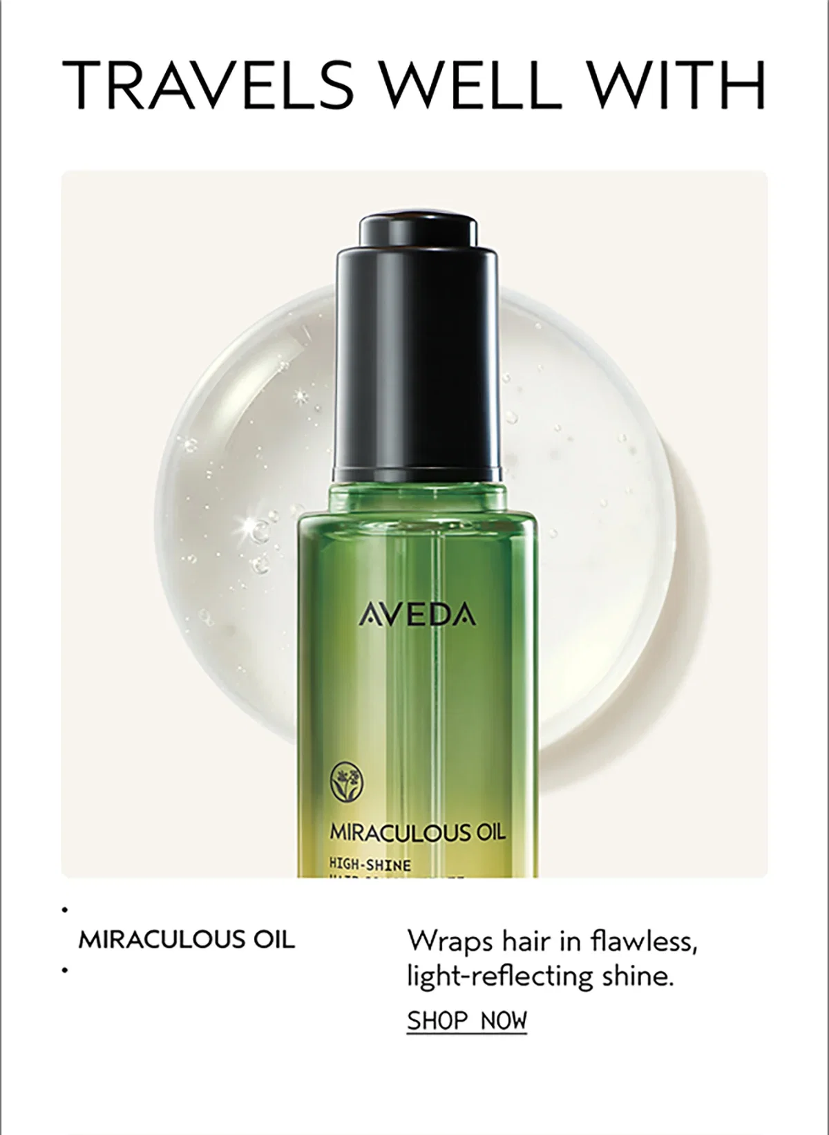 TRAVELS WELL WITH | MIRACULOUS OIL | Wraps hair in flawless, light-reflecting shine. | SHOP NOW