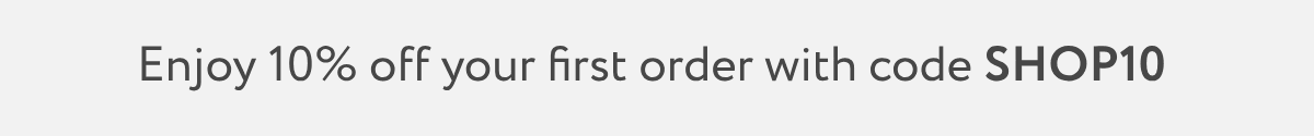 Enjoy 10% off your first order with code SHOP10
