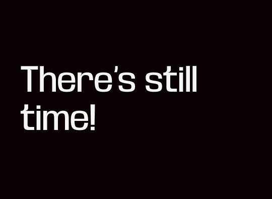 There's still time