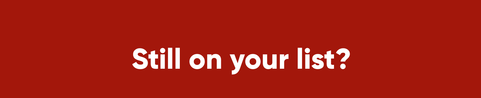 Still on your list?