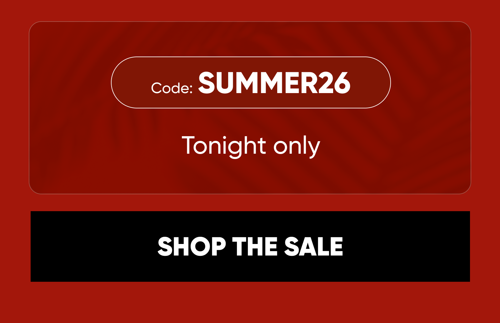 Code: SUMMER26. Tonight only. SHOP THE SALE
