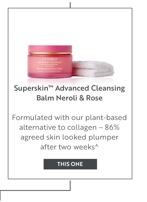 Superskin™ Advanced Cleansing Balm Neroli & Rose    Formulated with our plant-based alternative to collagen – 86% agreed skin looked plumper after two weeks^ 