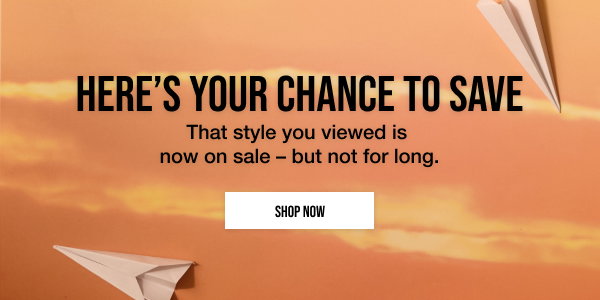 Get it for less. That style you viewed is now on sale - but not for long. Shop it for less now.