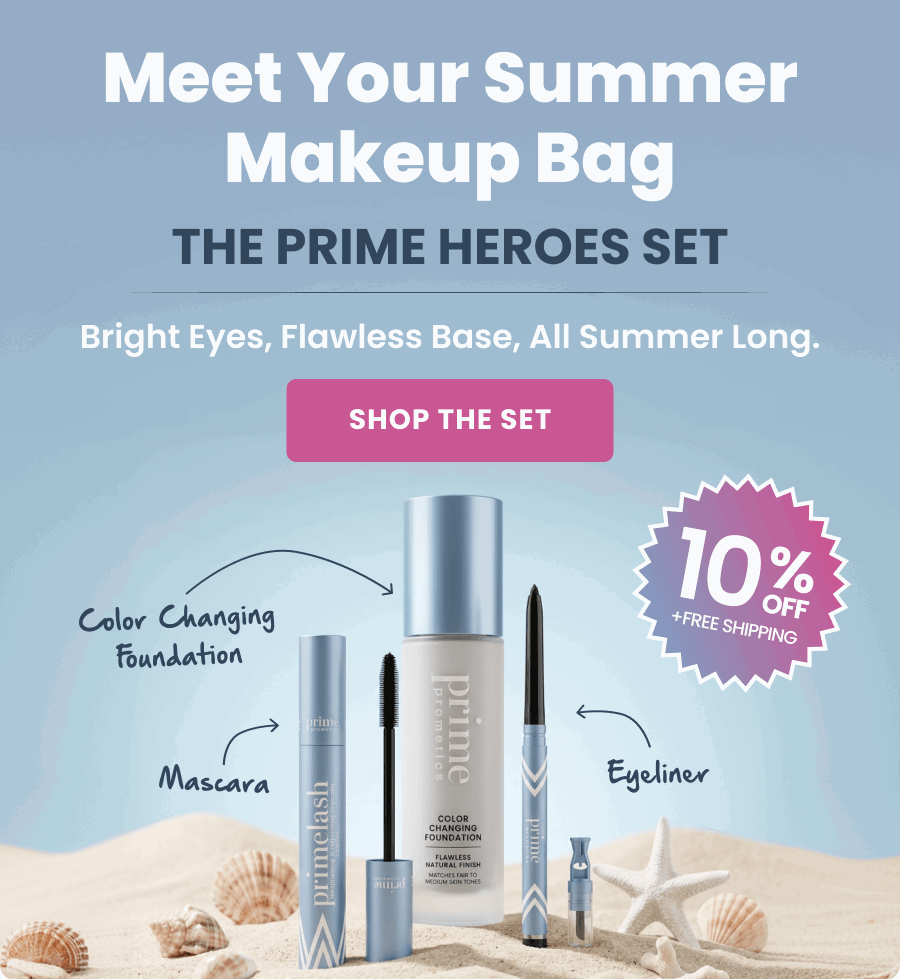 MEET YOUR SUMMER MAKEUP BAG The Prime Heroes Set. Bright eyes, flawless base, all summer long. Color Changing Foundation + Mascara + Eyeliner. 10% OFF + FREE SHIPPING