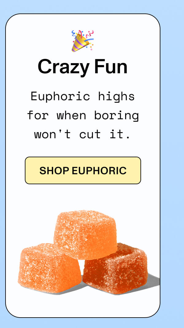 🎉 CRAZY FUN Euphoric highs for when boring won't cut it.  >> SHOP EUPHORIC <<