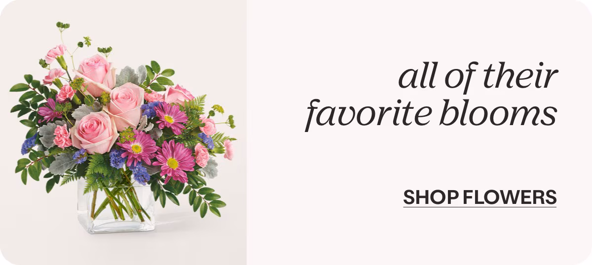all of their favorite blooms - SHOP FLOWERS »