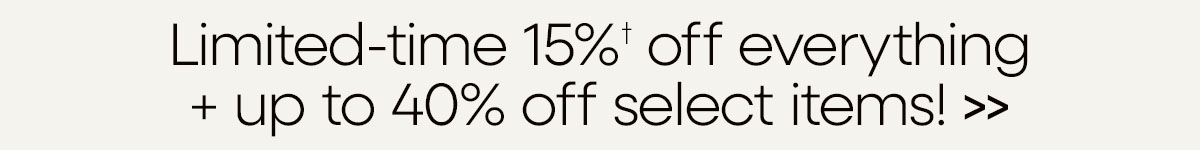 Shop 15% off everything & up to 40% off select items!