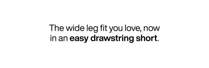 The wide leg fit you love, now in an easy drawstring short.