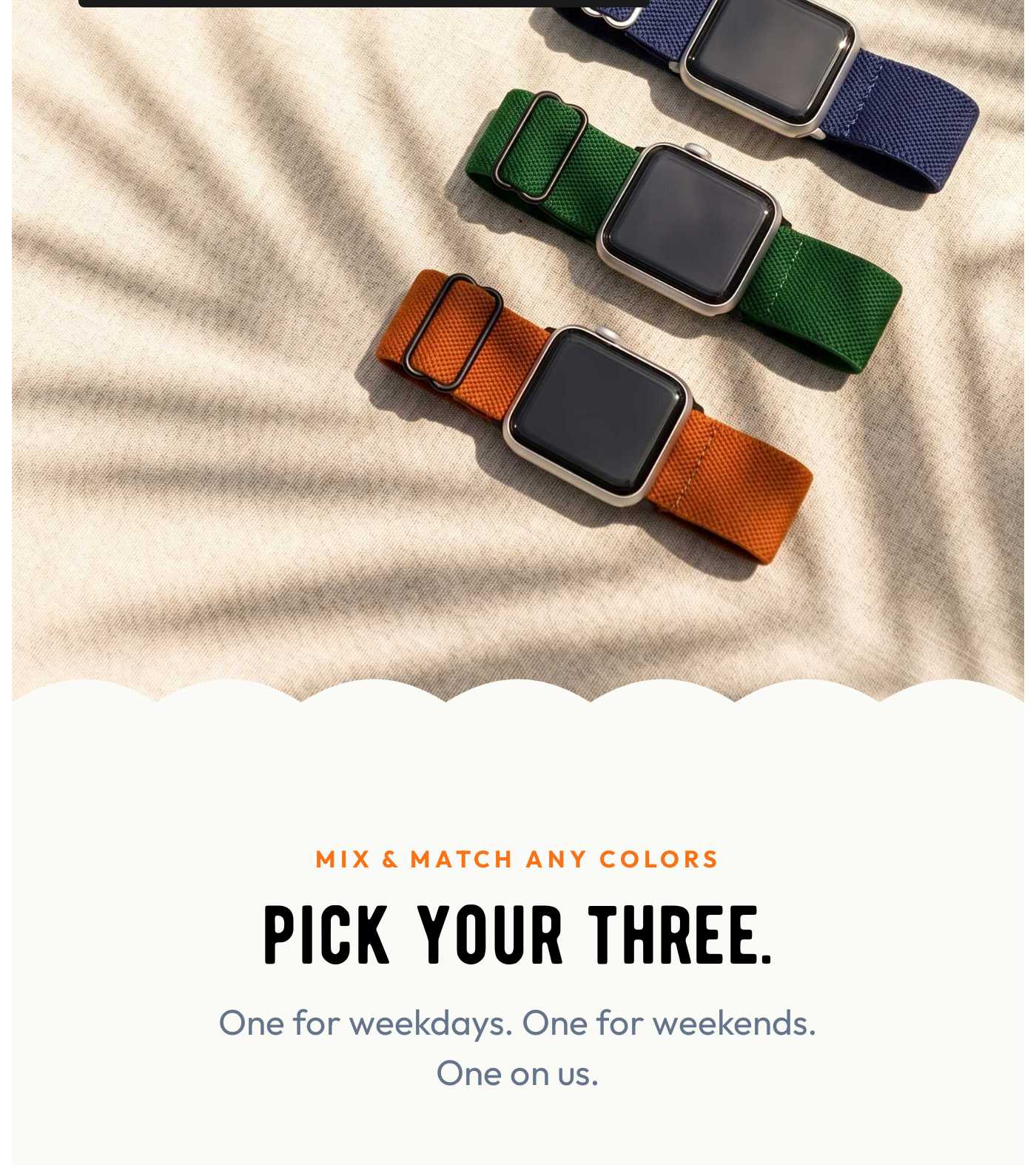 Three Apple Watch bands. Mix & Match Any Colors. Pick your three. One for weekdays, one for weekends, one on us.