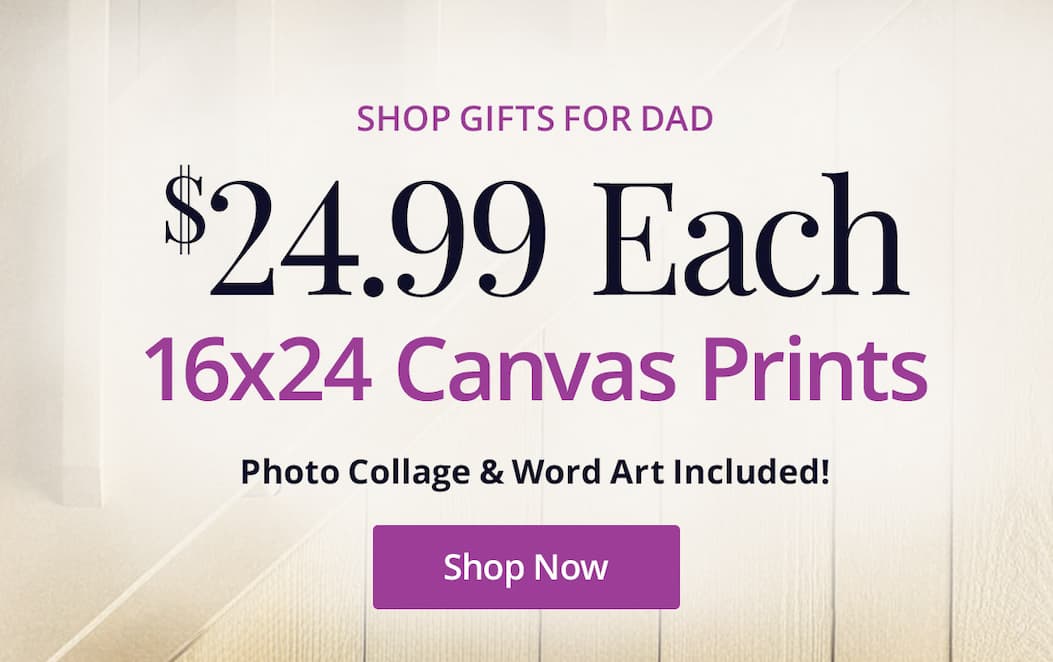 Shop gifts for Dad! 16x24 Canvas Prints for $24.99 each! Photo Collage and Word Art included! Shop Now