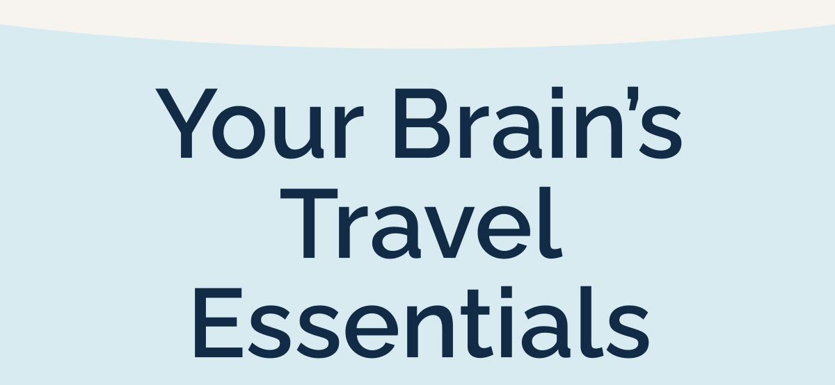 Your Brain's Travel Essentials