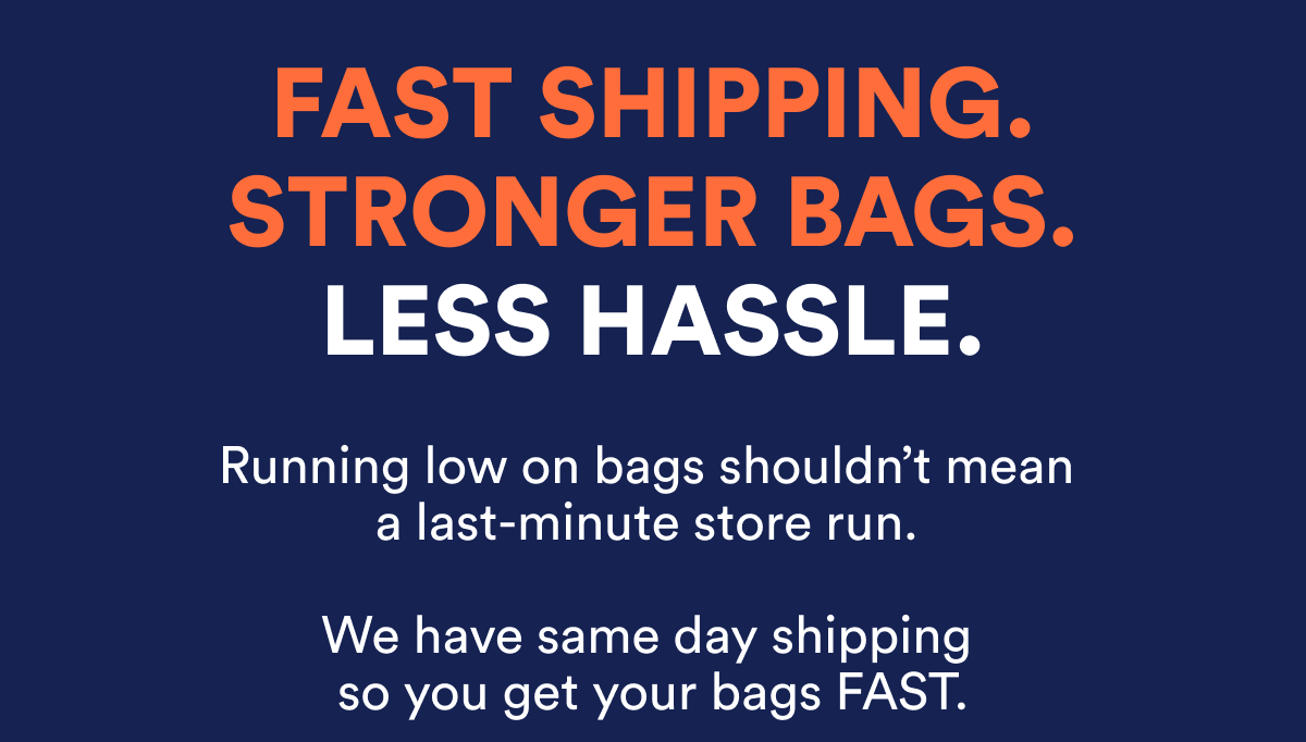 Fast shipping. Stronger bags. Less hassle. Same day shipping for your bags.