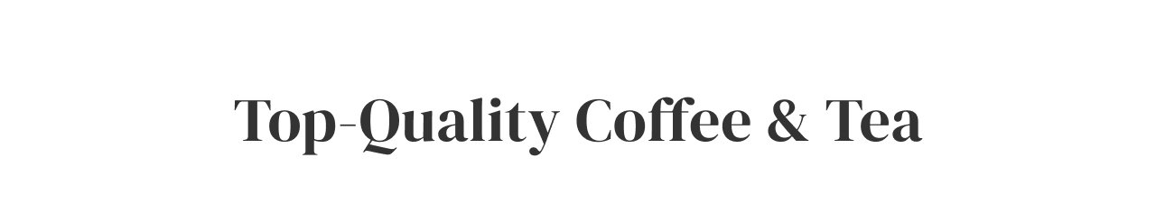 Top-Quality Coffee + Tea