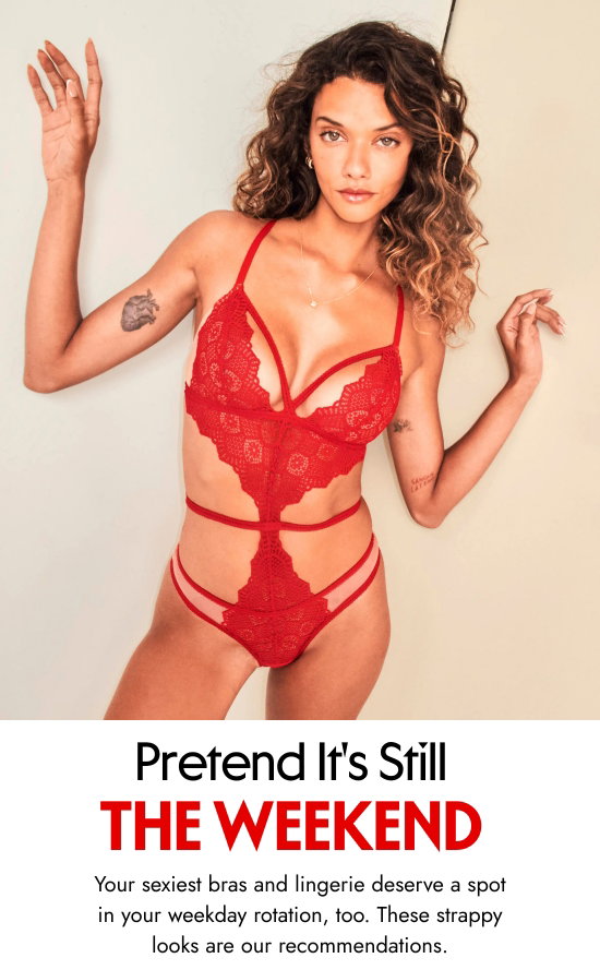 Pretend It is Still the Weekend. Your sexiest bras and lingerie deserve a spot in your weekday rotation, too. These strappy looks are our recommendations.