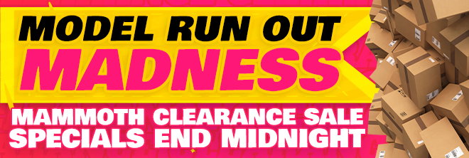 Model Run Out Madness - Mammoth Clearance Sale Specials End Midnight
