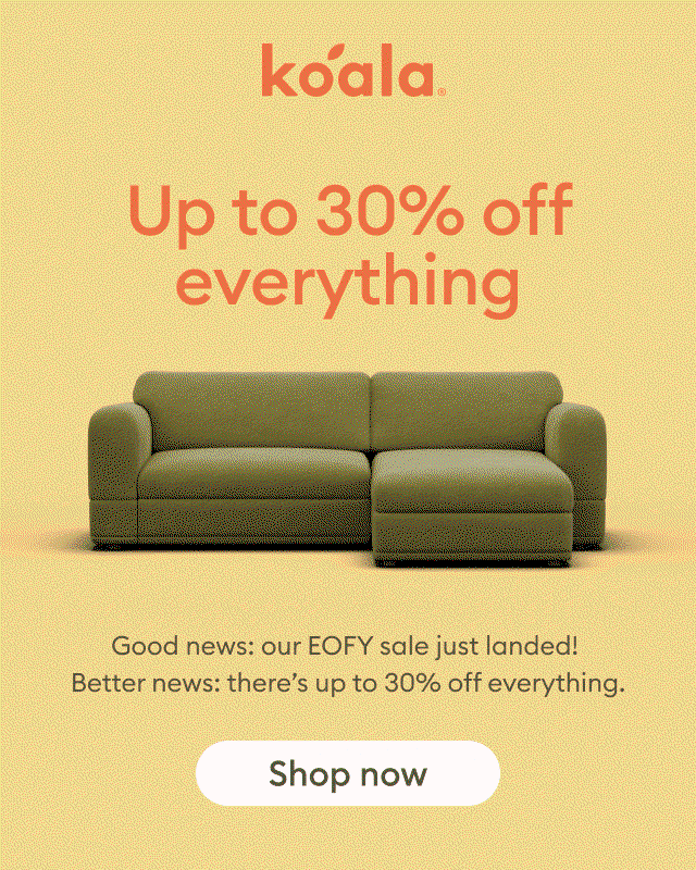 Koala End of Financial Year Sale: Up to 30% off everything. Good news: our EOFY sale just landed. Better news: there’s up to 30% off everything.