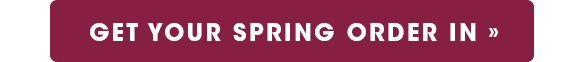 Get Your Spring Order In 