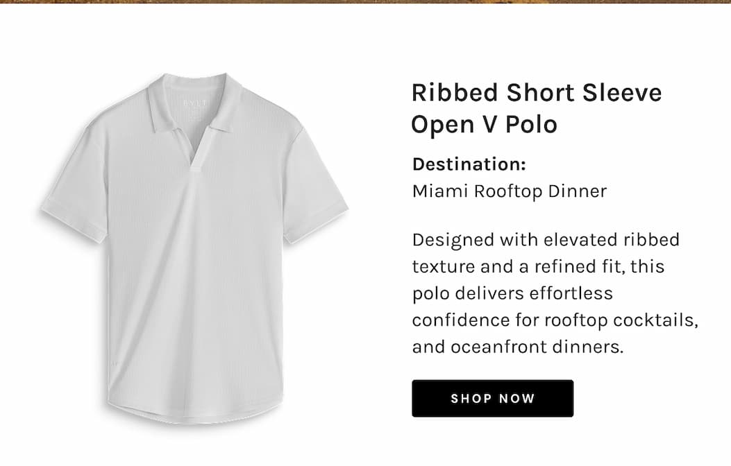 Ribbed Short Sleeve Polo  Destination: Miami Rooftop Dinner  Designed with elevated ribbed texture and a refined fit, this polo delivers effortless confidence for rooftop cocktails, and oceanfront dinners.  [[SHOP NOW]]
