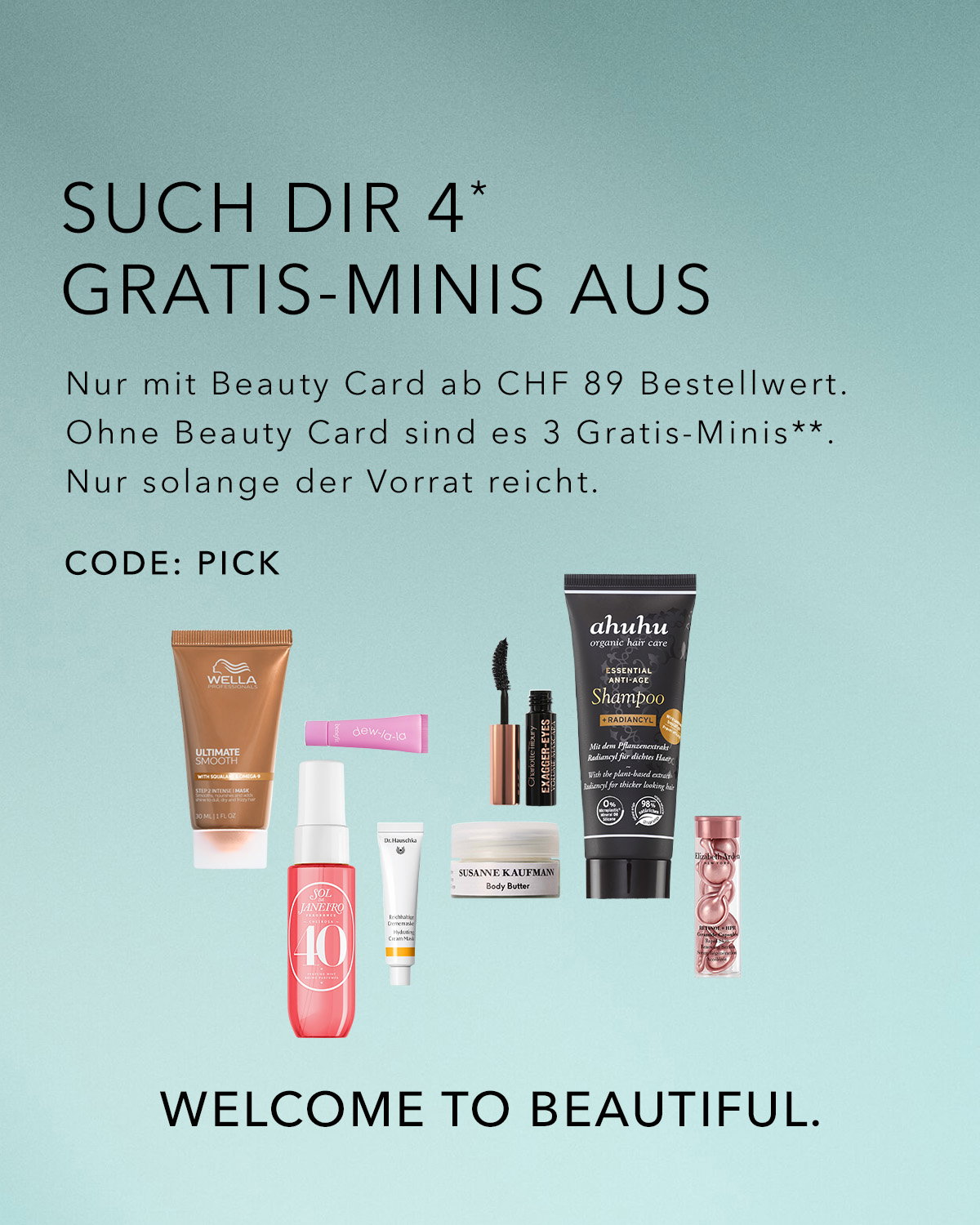 Entdecke 4 Gratis-Minis ab CHF 89 Bestellwert mit Beauty Card oder 3 ohne, solange der Vorrat reicht, mit dem Code: PICK, willkommen bei Douglas!