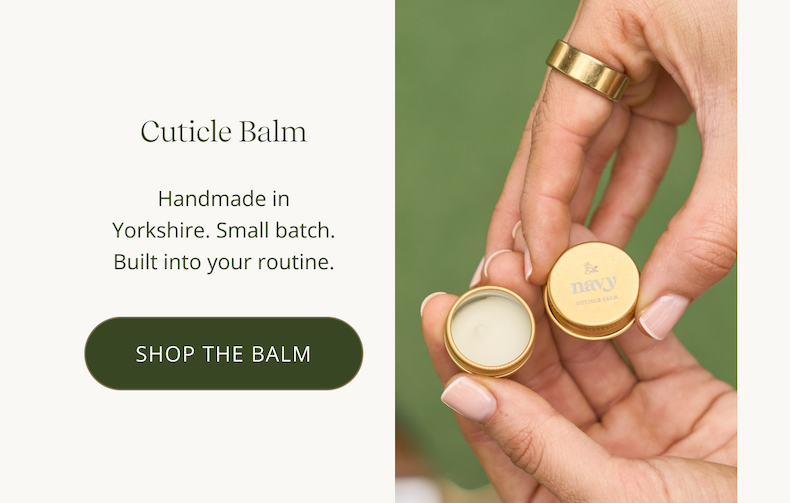 Cuticle Balm  Handmade in Yorkshire. Small batch. Built into your routine. CTA: SHOP THE BALM