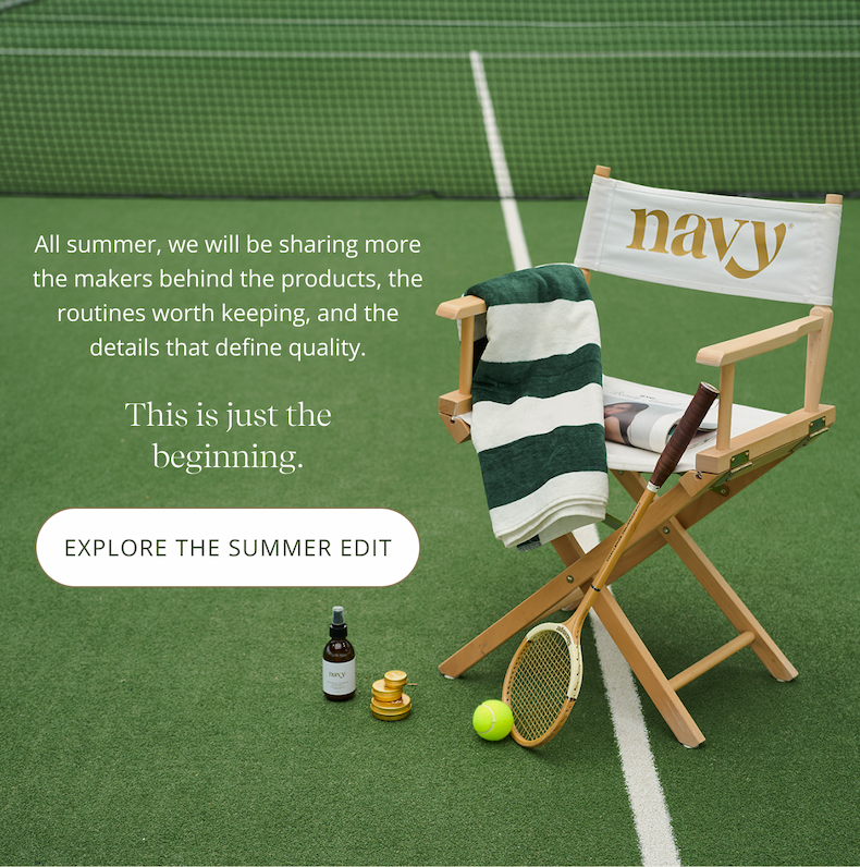 All summer, we will be sharing more — the makers behind the products, the routines worth keeping, and the details that define quality.