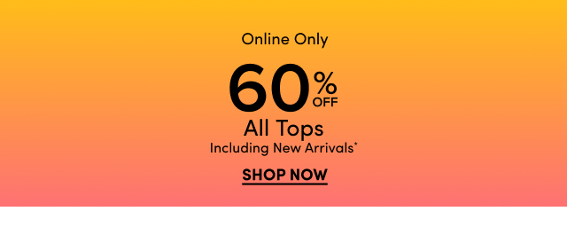 Online Only | 60% Off Tops* | Including New Arrivals | Shop Now >