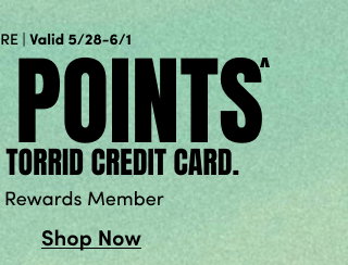Online + In Store | Valid 5/28-6/1 | Get 3X Points^ when you use your Torrid Credit Card. | Must be a Torrid Rewards Member | Shop Now >