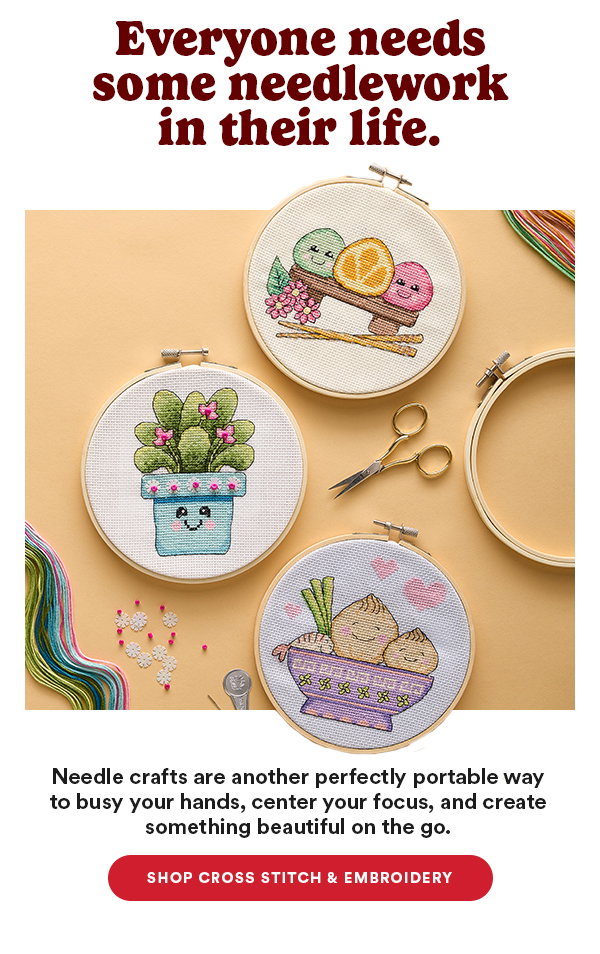Everyone needs some needlework in their life. Needle crafts are another perfectly portable way to busy your hands, center your focus, and create something beautiful on the go. Shop Cross Stitch and Embroidery