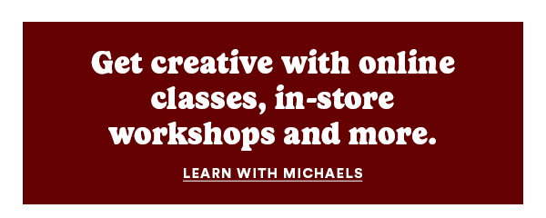 Get creative with online classes, in-store workshops and more. Learn with Michaels