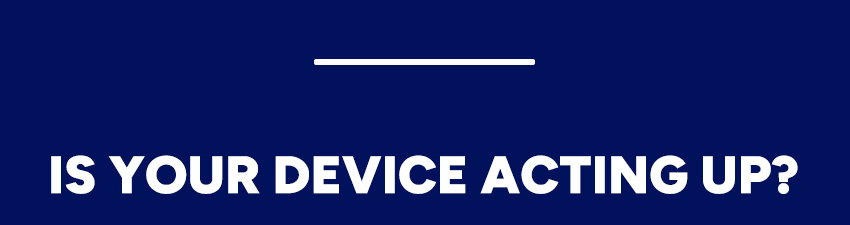 Is your device acting up?
