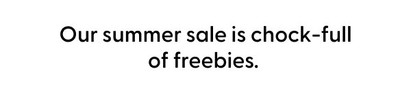 Our summer sale is chock-full of freebies.