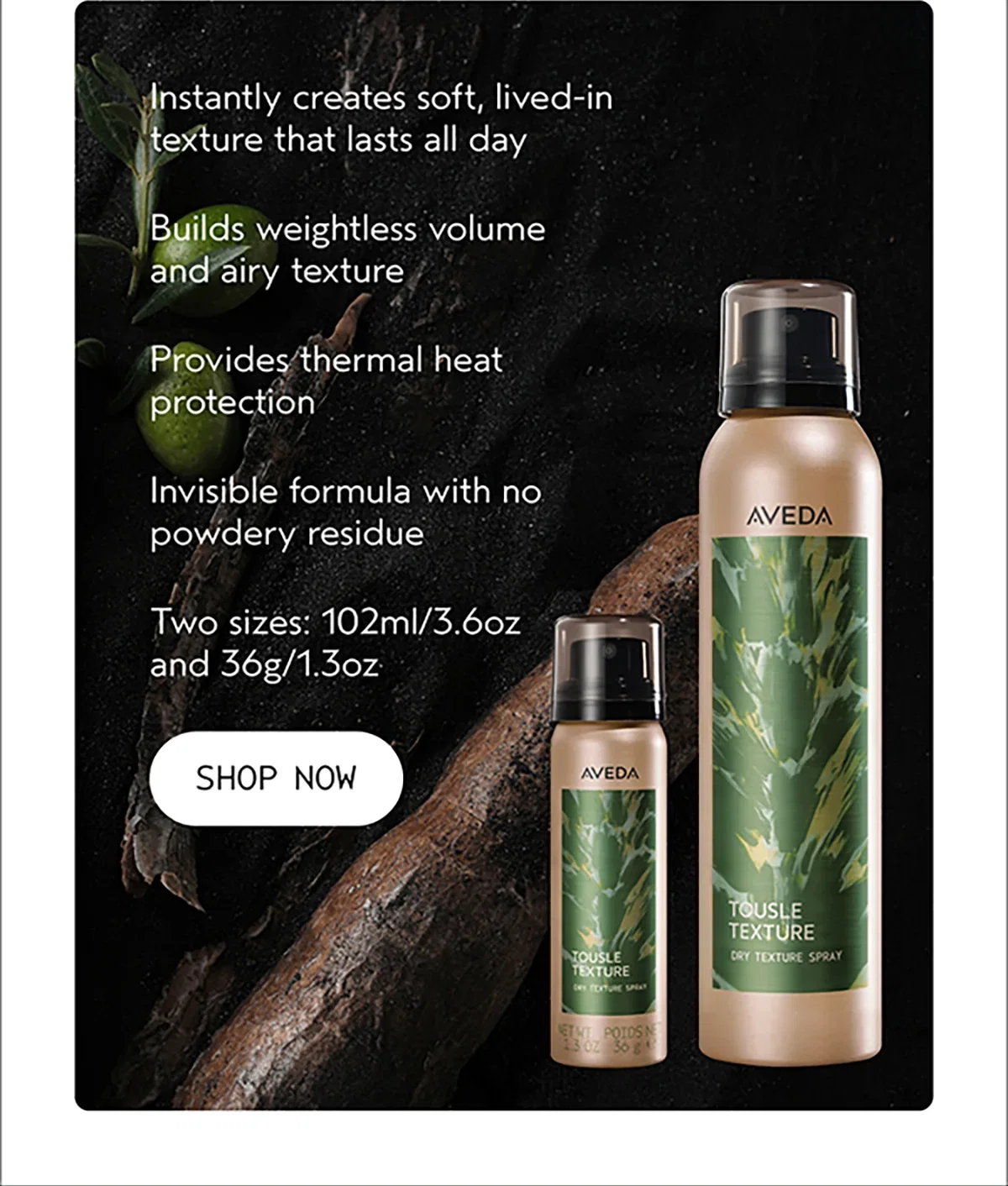 Instantly creates soft, lived-in texture that lasts all day | Builds weightless volume and airy texture | Provides thermal heat protection | Invisible formula with no powdery residue | Two sizes: 102ml/3.6oz and 36g/1.3oz | SHOP NOW