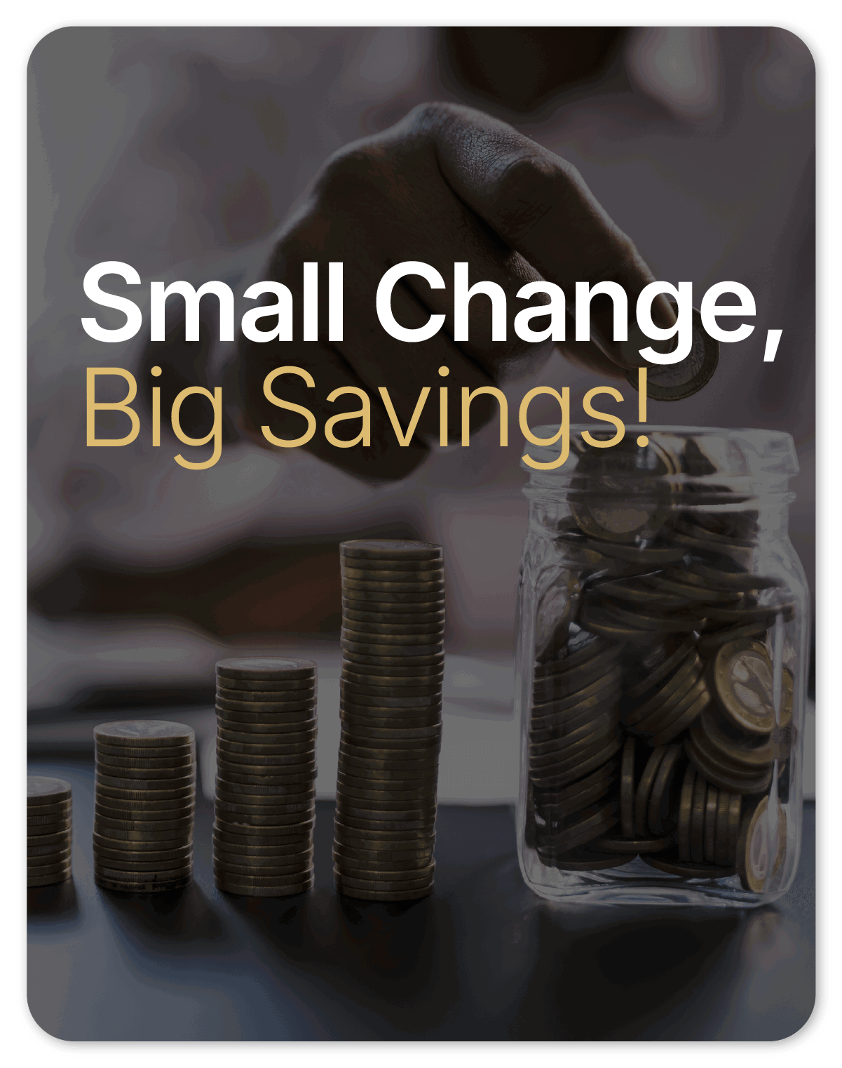 Small Change, Big Savings
