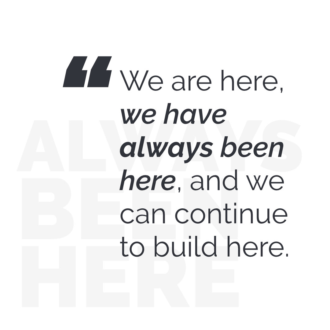 "We are here, we have always been here, and we can continue to build here."