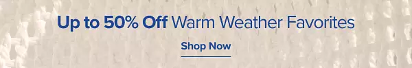 Up to 50% off warm weather favorites. Shop now.