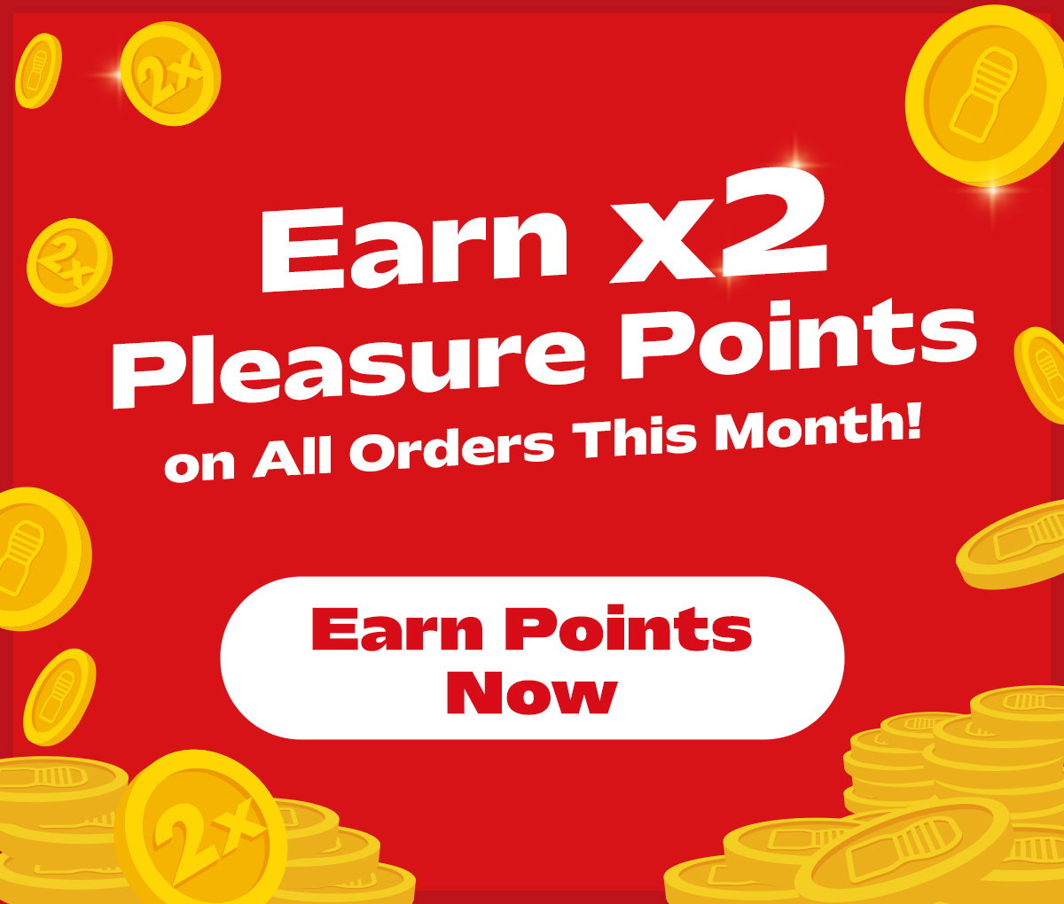 Earn x2 Pleasure Points on All Orders This Month!  Earn Points Now