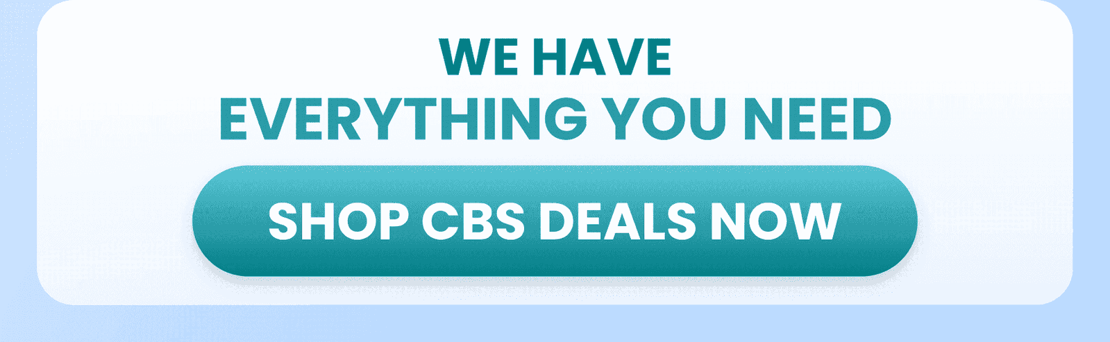 We have everything you need. SHOP CBS DEALS NOW