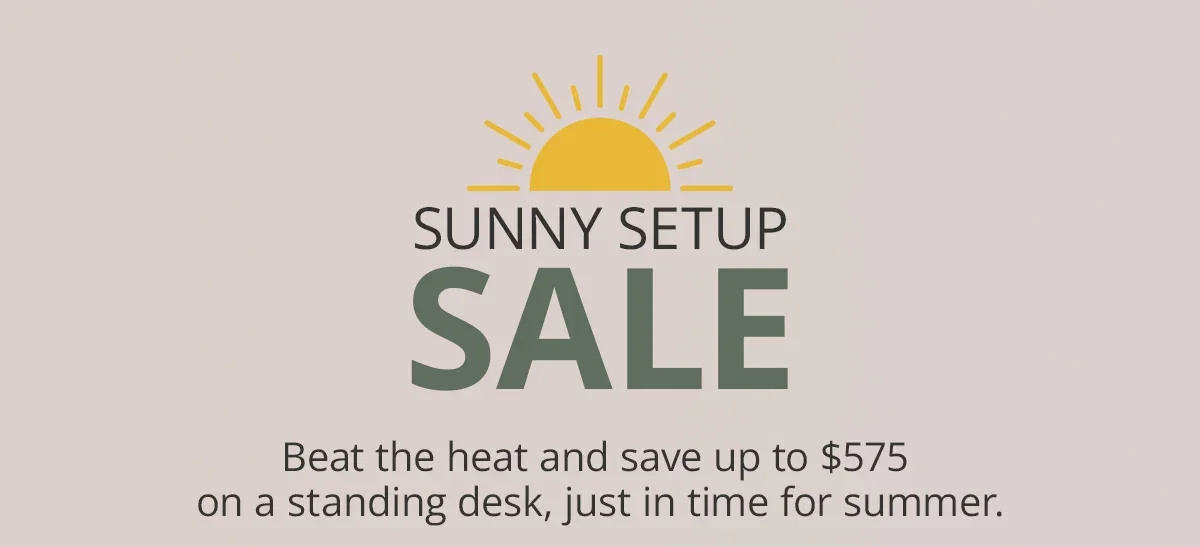 Sunny Setup Sale: save up to $575 on a standing desk setup, just in time for summer.