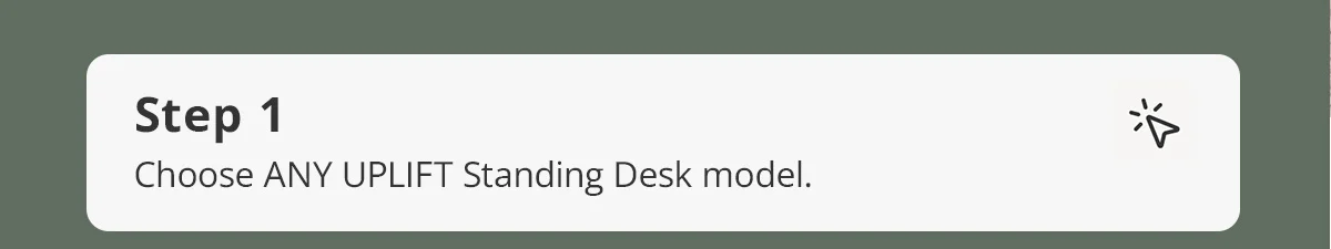 Step 1) Choose ANY UPLIFT Standing Desk model