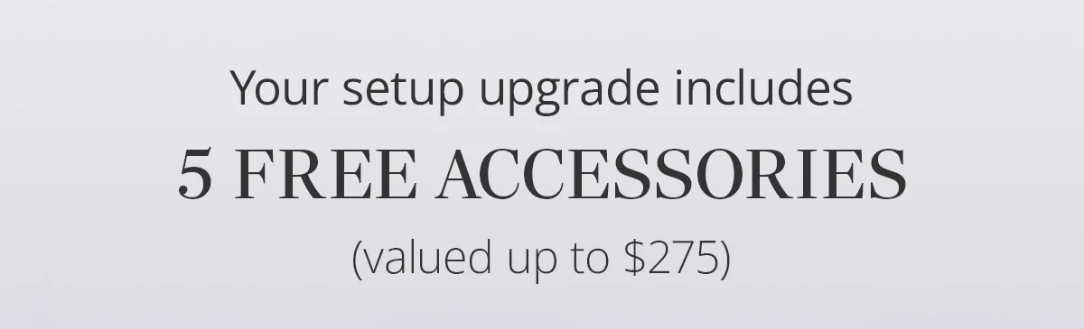 Your workspace upgrade includes 5 free accessories, valued at $275