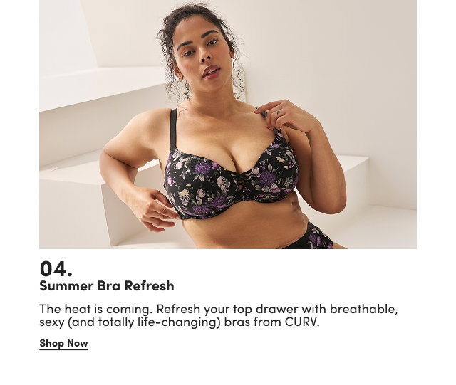04. Summer Bra Refresh | The heat is coming. Refresh your top drawer with breathable, sexy (and totally life-changing) bras from CURV. | Shop Now >