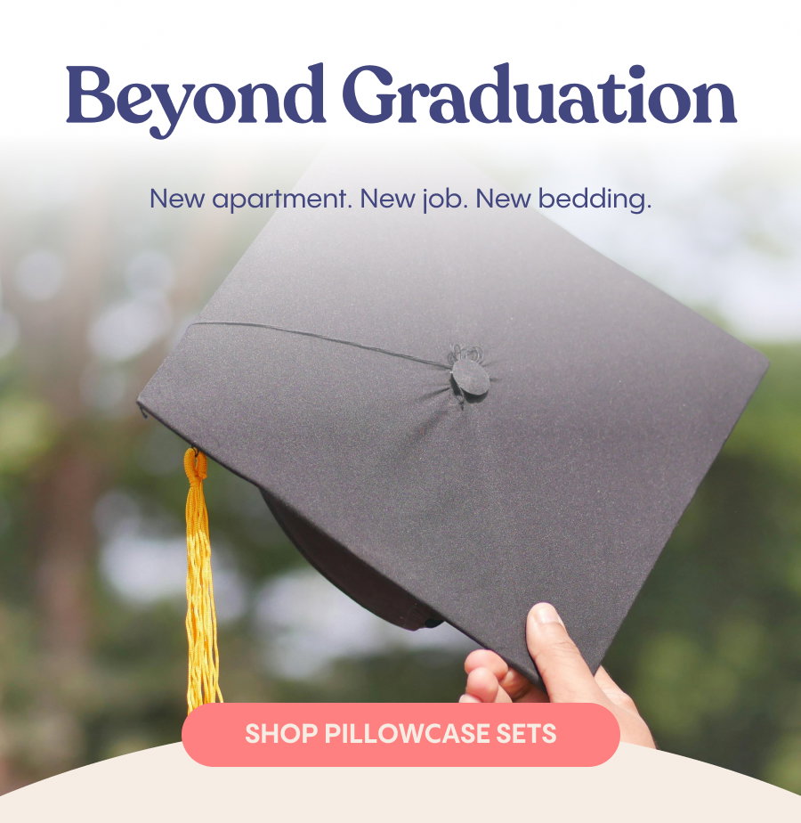 Beyond Graduation. New apartment. New job. New bedding. Shop pillowcase sets.