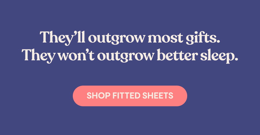 They'll outgrow most gifts. They won't outgrow better sleep. Shop Fitted Sheets.