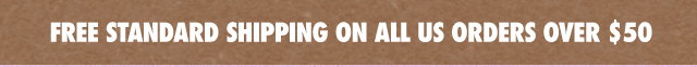 FREE STANDARD SHIPPING ON ALL US ORDERS OVER $50